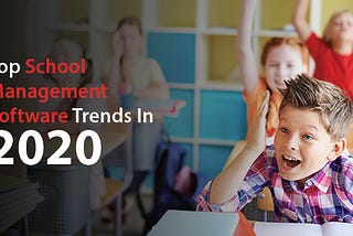 Top School Management Software Trends In 2020
