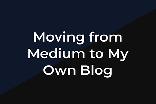 Moving from Medium to My Own Blog