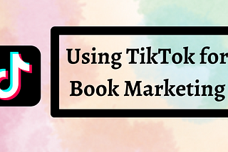 Using TikTok for Book Marketing