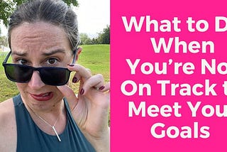 What to Do When You’re Not on Track to Meet Your Goals