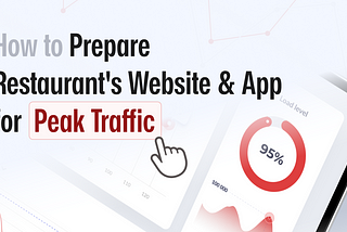 How to Prepare Your Restaurant’s Website and App for Peak Traffic