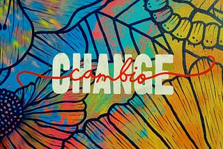 A vibrant, colorful illustration featuring stylized floral and leaf patterns in shades of blue, orange, yellow, and red. The word “CHANGE” is written in large, white, capital letters in the center, with the Spanish word “cambio” overlaid in a red, flowing script.