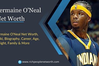 Jermaine O’Neal Net Worth, Wiki, Biography, Career, Age, Height, Family & More