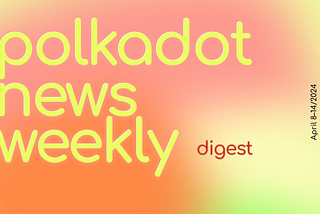 Polkadot Ecosystem Weekly Digest. April 8–14/2024