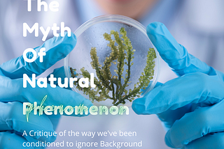 A white man in a scientist coat and gloves holds up a sample of a plant. Text says “The myth of natural phenomenon: a critique of the way we’ve been conditioned to ignore background phenomenon”