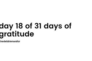 day 18 of 31 days of gratitude.