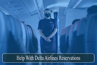 Help With Delta Airlines Reservations, Cancellation, Buggage & More