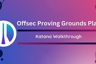 Katana Walkthrough — OffSec Proving Grounds Play