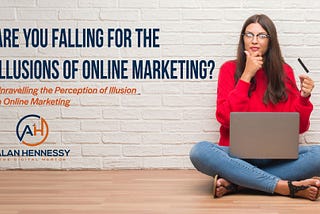 Are You Falling for the Illusions of Online Marketing?