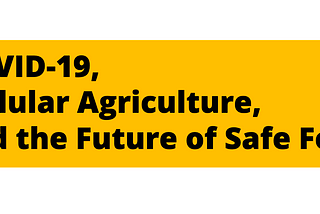 COVID-19, Cellular Agriculture, and the Future of Safe Food