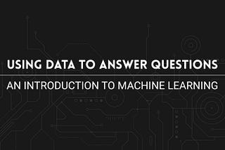 Using Data to Answer Questions: An Introduction to Machine Learning