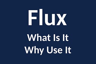 What is Flux And Why You Should Consider Using It With React.js