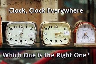 ­Clock, Clock Everywhere. Which one is the right one?