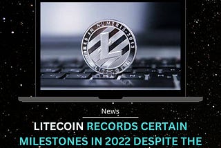 🪙 Litecoin Records Certain Milestones In 2022 Despite The General Downtrend