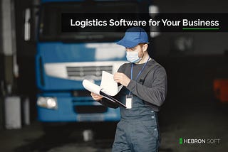 Why Choose Logistics Software
for Your Business: Key Facts and Trends 2021