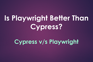 Is Playwright better than Cypress? Playwright vs Cypress