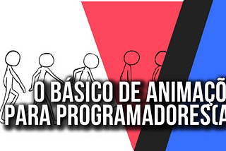 O básico de animações para programadores(as) — ou para quem não manja nada