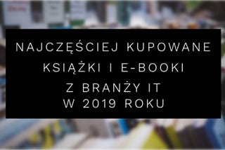 Najchętniej kupowane książki IT (informatyka) w 2019 roku