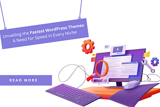 Unveiling the Fastest WordPress Themes: A Need for Speed in Every Niche