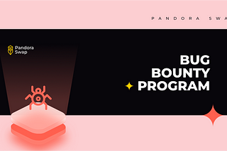 Pandora Swap is launching a Bug Bounty Program