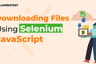 How To Download Files Using JavaScript and Selenium