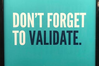 Poster saying, “Don’t forget to validate.”