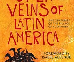 Open Veins of Latin America -The Centuries of the Pillage of a Continent