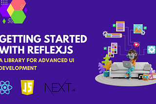 Getting started with ReflexJs: A library for Advanced UI development.