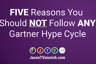 Five Reasons You Should NOT Use ANY Gartner Hype Cycle