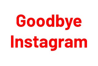 Goodbye Instagram