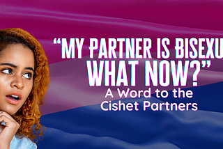 “My Partner Is Bisexual. What Now?” A Word to the Cishet Partners