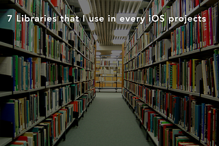 7 Libraries that I use in every iOS projects