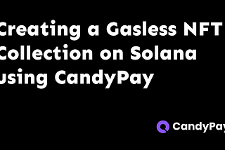 How to quickly create a Gasless NFT Collection on Solana with CandyPay