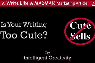Is Your Writing Too Cute? Try Intelligent Creativity For More Success