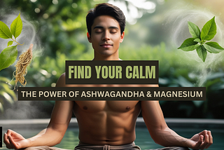 Find Your Calm: The Power of Ashwagandha & Magnesium
