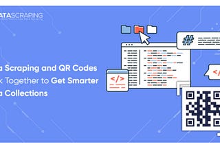How Data Scraping And QR Codes Work Together For Smart Data Collection