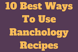 10 Best Ways To Use Ranchology Recipes