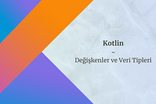 Kotlin - Değişkenler ve Veri Tipleri