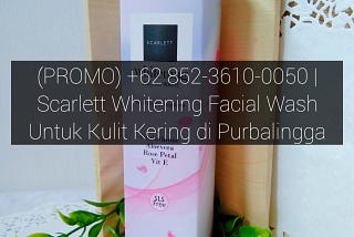 (PROMO) +62 852-3610-0050 | Scarlett Whitening Facial Wash Untuk Kulit Kering di Purbalingga