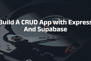 Build A CRUD App with ExpressJS And Supabase