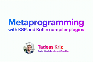 KotlinConf’23 — Meta-programming with KSP and Kotlin compiler plugins by Tadeas Kriz