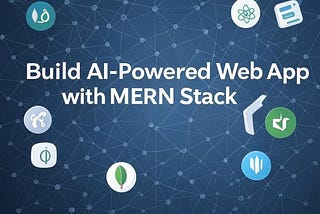 How to Build an AI-Powered Web App with MERN Stack: A Complete Guide