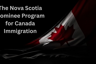 Nova Scotia Nominee ProgramUnderstanding the Nova Scotia Nominee Program for Canada Immigration
