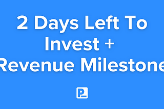 2 Days Left To Invest + 
Revenue Milestone