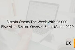 Bitcoin Opens The Week With $6 000 Rise After Record Oversell Since March 2020