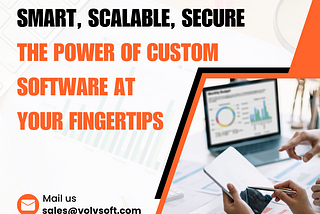 Smart, Scalable, Secure: The Power of Custom Software at Your Fingertips