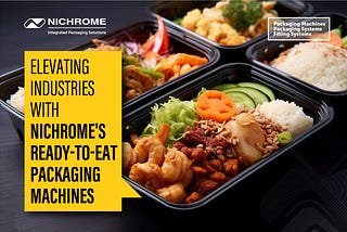 Taste the Difference: Elevating Ready-to-Eat Foods Packaging with Nichrome