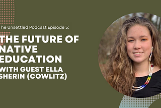 Episode 5: The Future of Native Education with guest Ella Sherin (Cowlitz)