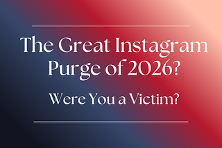 The Great Instagram Purge of 2026