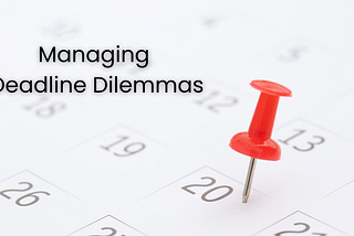 Managing Deadline Dilemmas